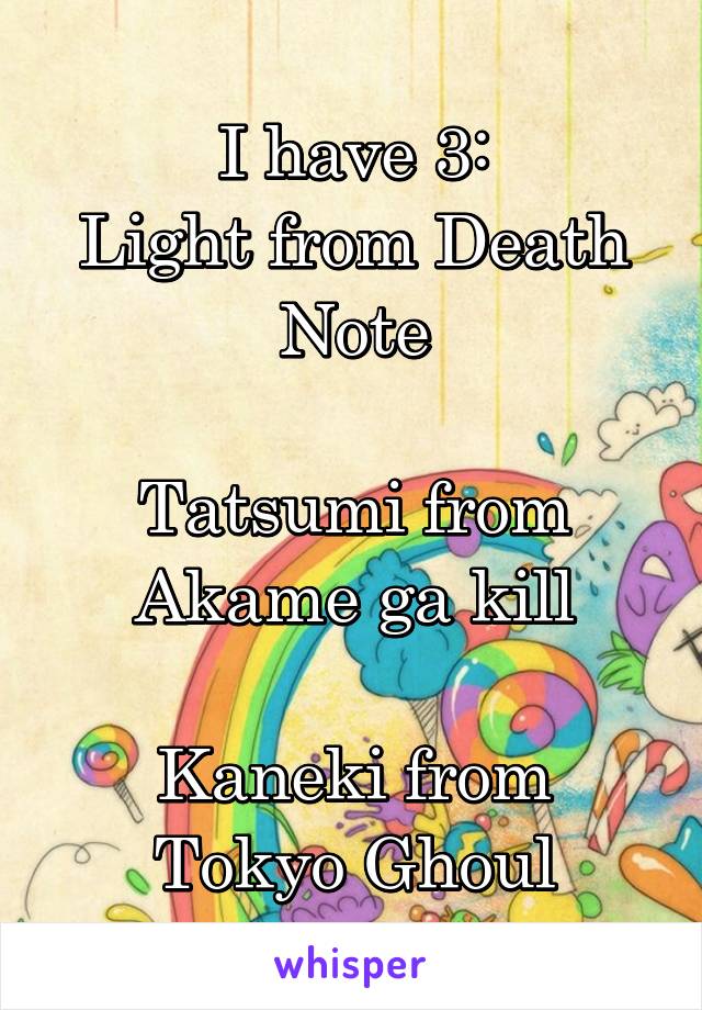 I have 3:
Light from Death Note

Tatsumi from Akame ga kill

Kaneki from Tokyo Ghoul