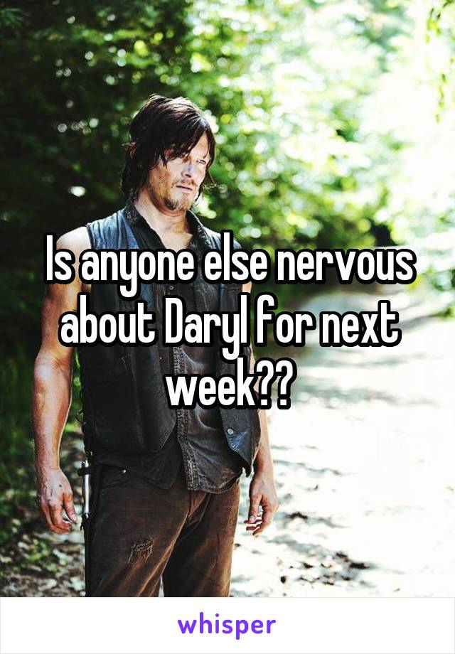 Is anyone else nervous about Daryl for next week??