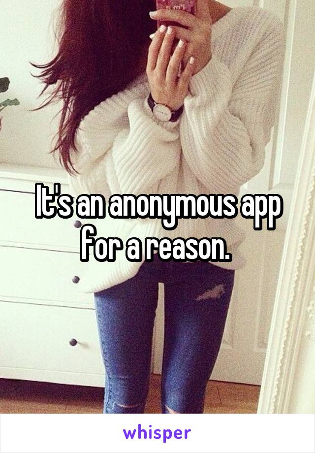 It's an anonymous app for a reason. 