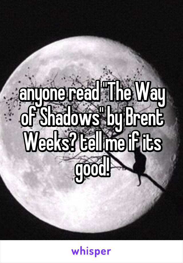 anyone read "The Way of Shadows" by Brent Weeks? tell me if its good!