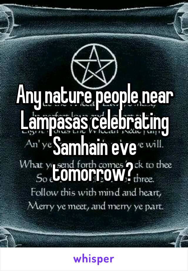 Any nature people near Lampasas celebrating Samhain eve tomorrow? 