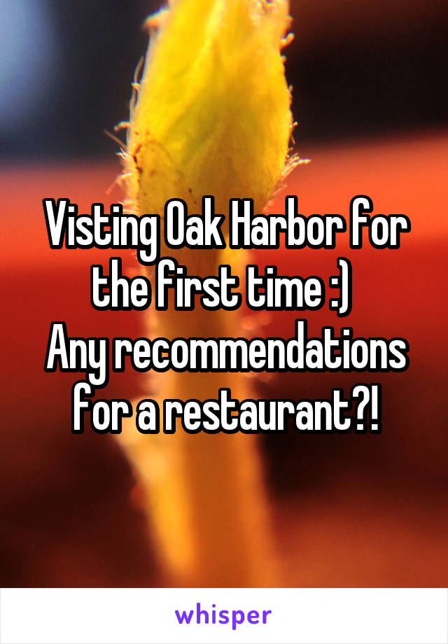 Visting Oak Harbor for the first time :) 
Any recommendations for a restaurant?!