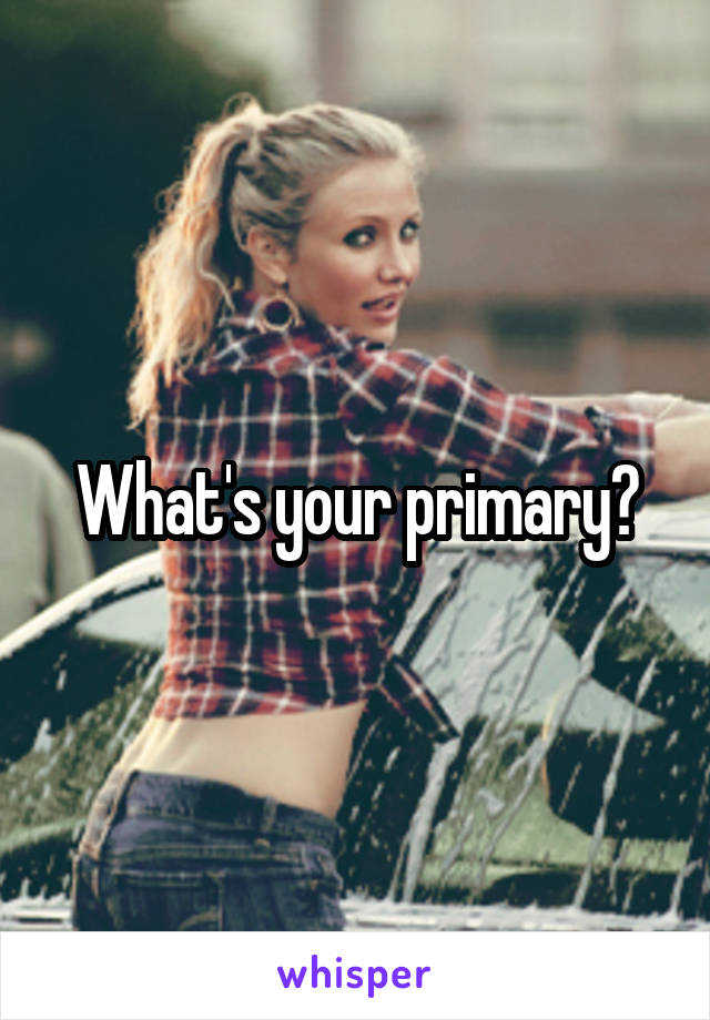What's your primary?