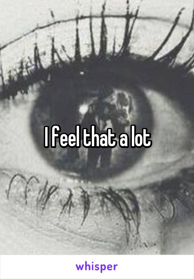 I feel that a lot