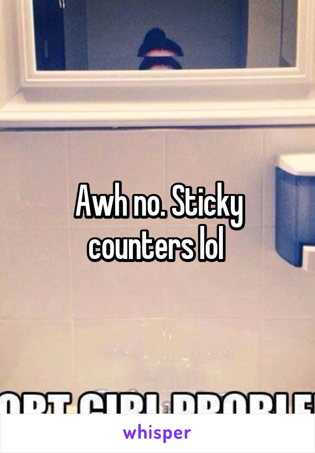 Awh no. Sticky counters lol 