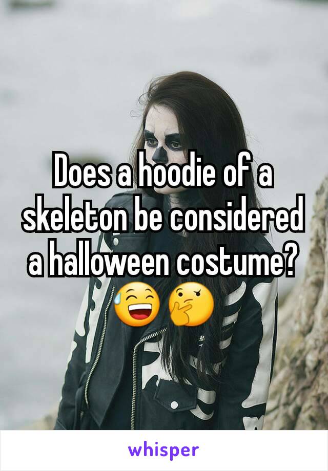 Does a hoodie of a skeleton be considered a halloween costume? 😅🤔