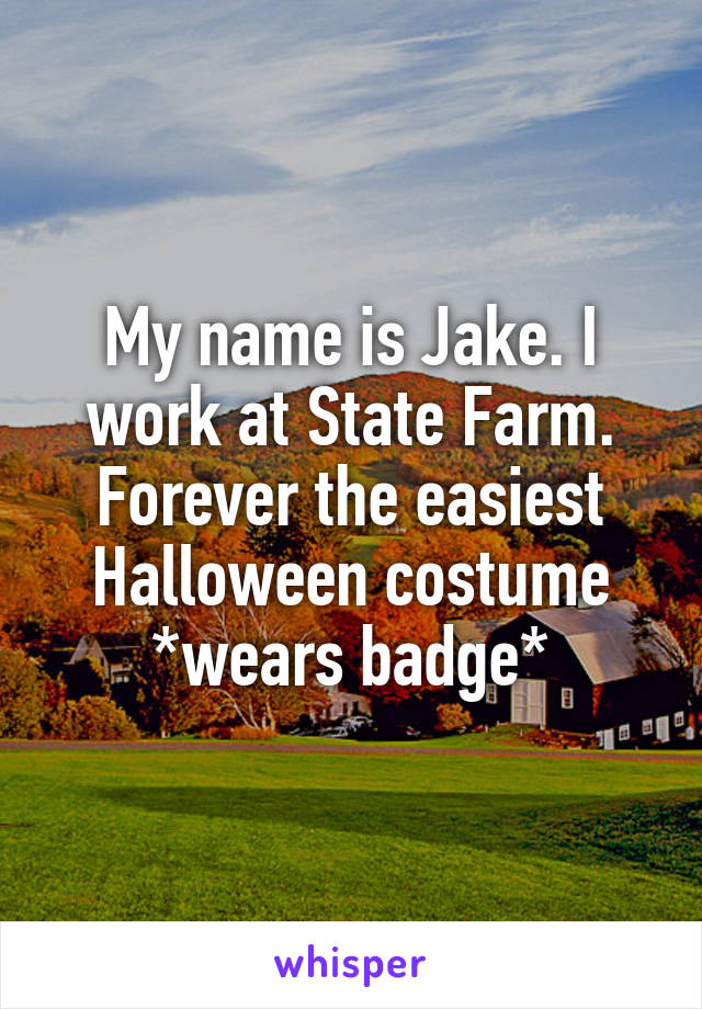 My name is Jake. I work at State Farm. Forever the easiest Halloween costume *wears badge*
