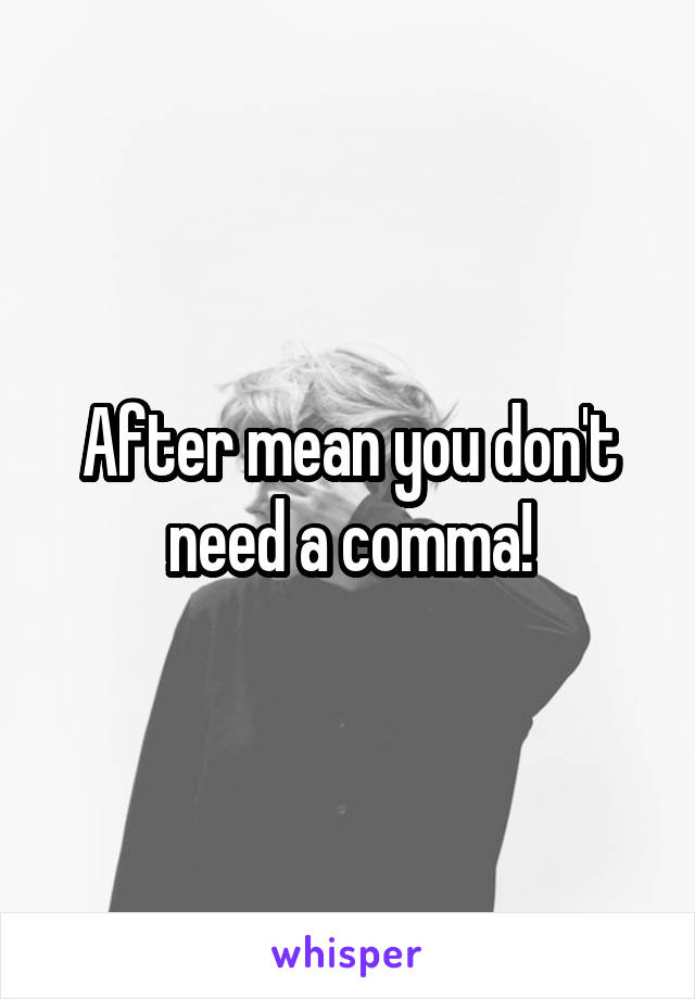 After mean you don't need a comma!