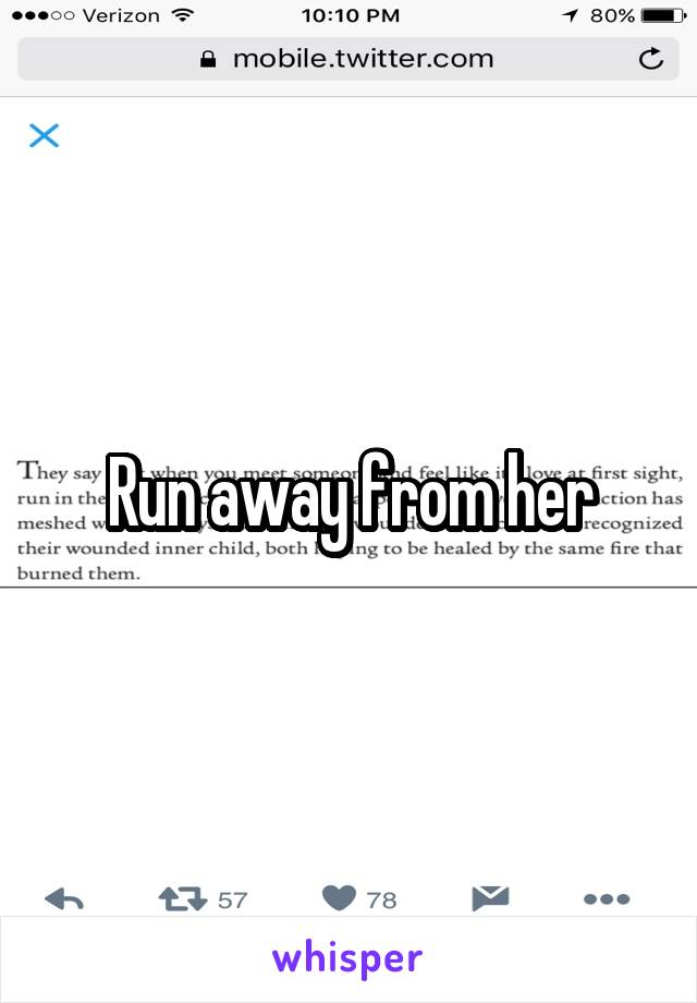 Run away from her