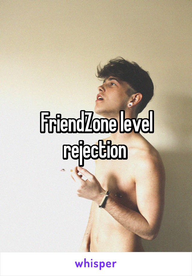 FriendZone level rejection 