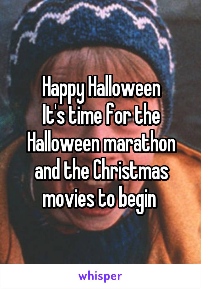 Happy Halloween
It's time for the Halloween marathon and the Christmas movies to begin 