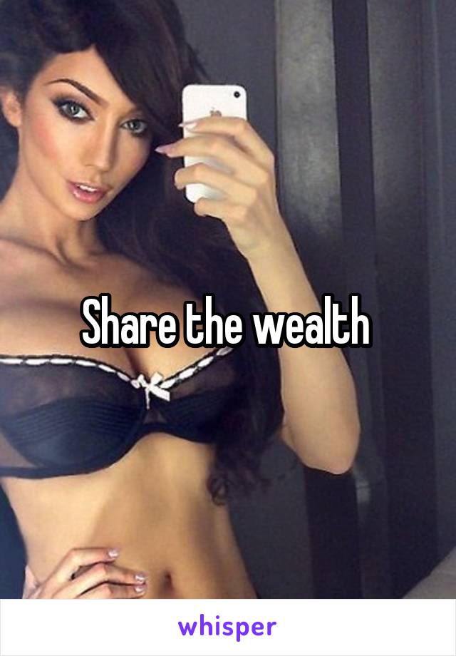 Share the wealth 