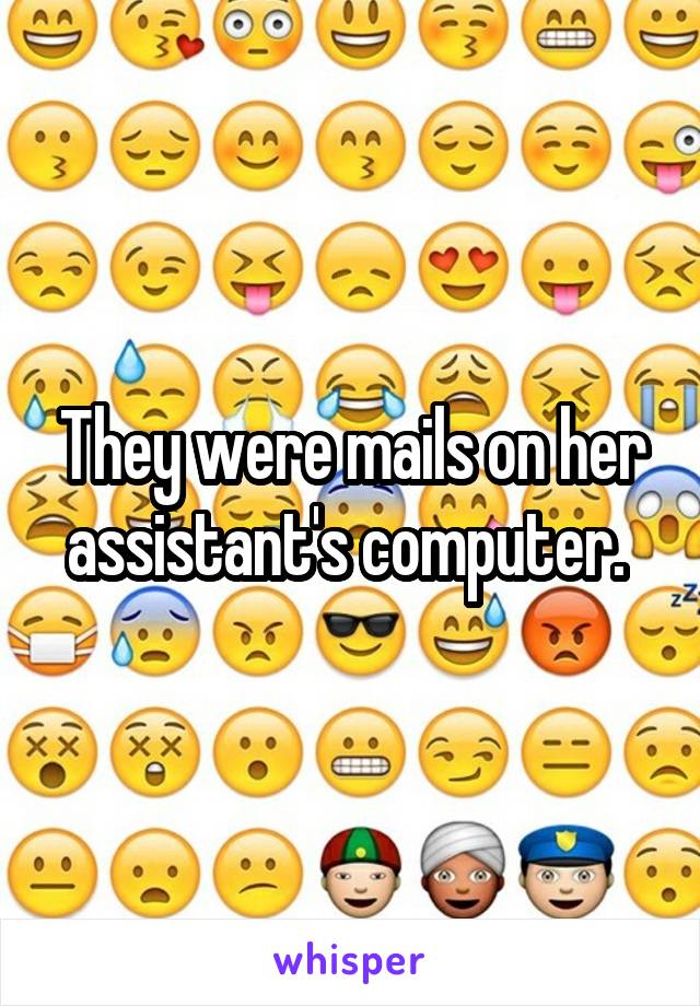 They were mails on her assistant's computer. 
