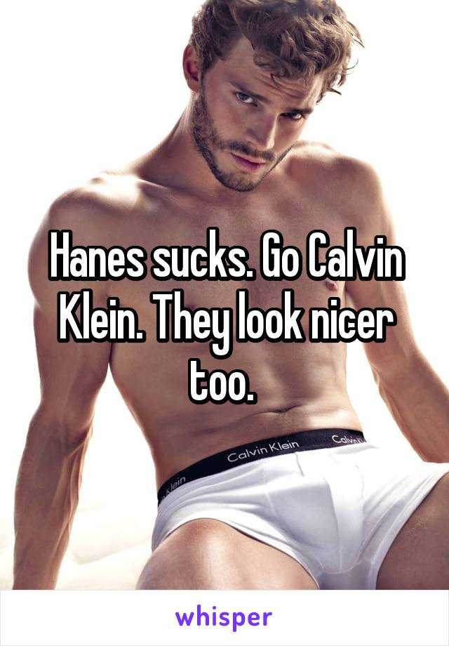 Hanes sucks. Go Calvin Klein. They look nicer too. 