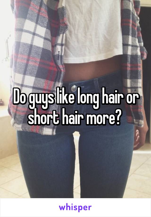 Do guys like long hair or short hair more? 