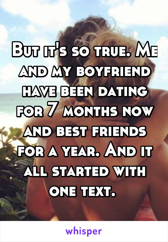 But it's so true. Me and my boyfriend have been dating for 7 months now and best friends for a year. And it all started with one text. 