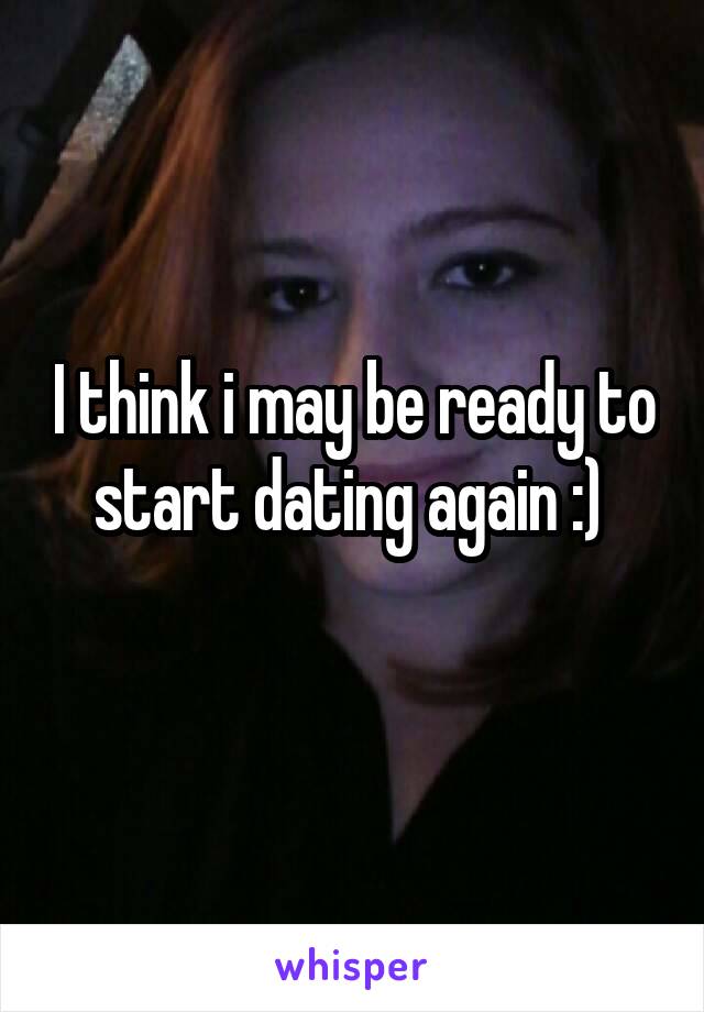 I think i may be ready to start dating again :) 
