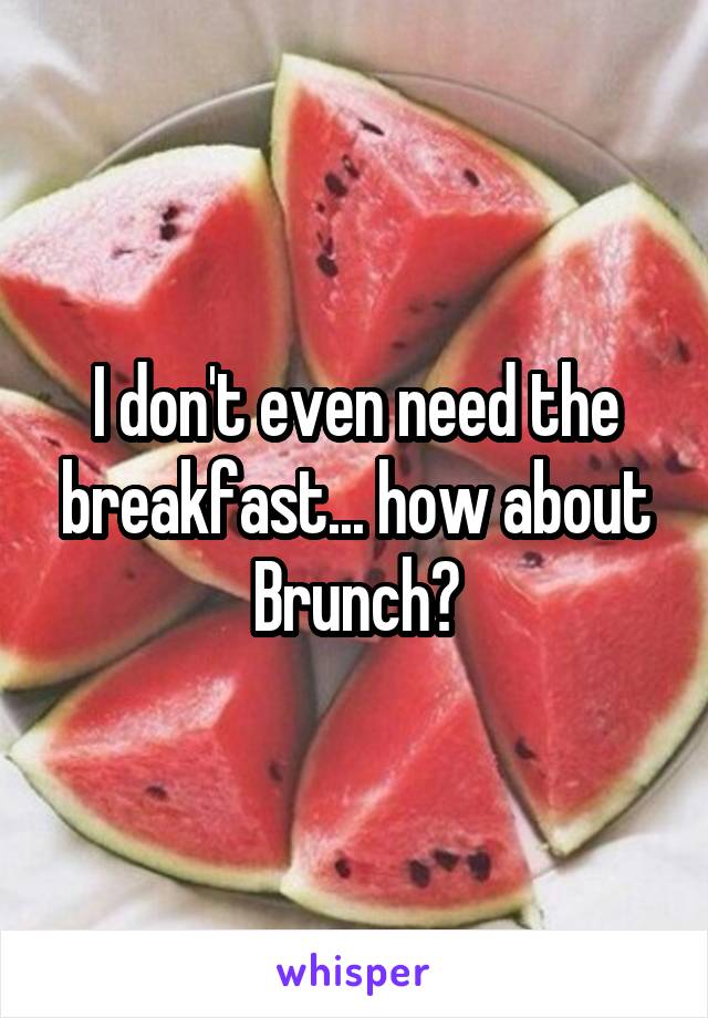 I don't even need the breakfast... how about Brunch?