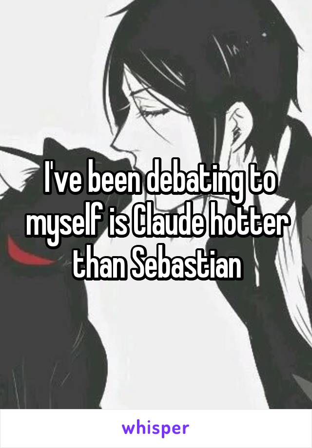  I've been debating to myself is Claude hotter than Sebastian