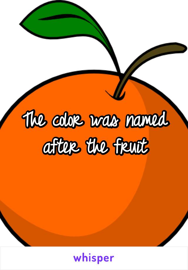 The color was named after the fruit