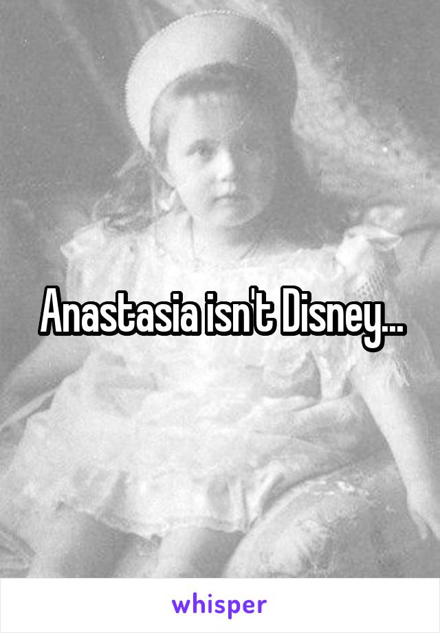 Anastasia isn't Disney...