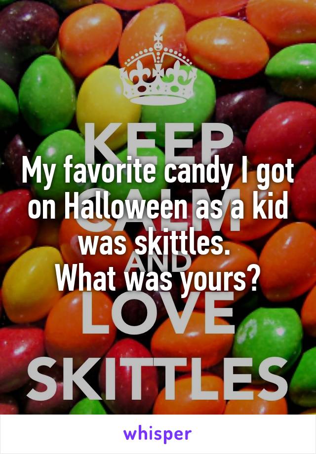 My favorite candy I got on Halloween as a kid was skittles. 
What was yours?