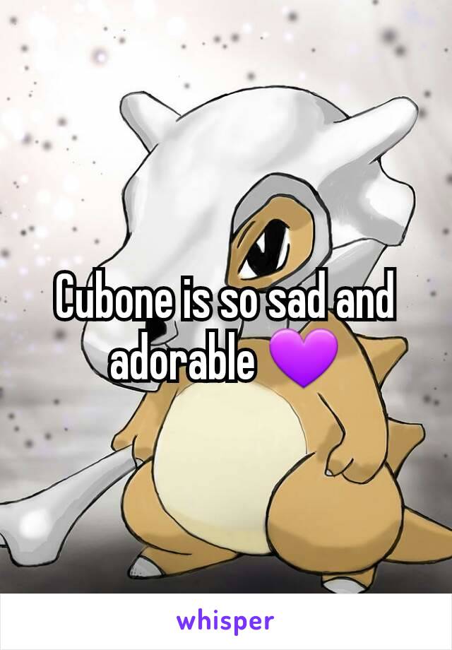 Cubone is so sad and adorable 💜