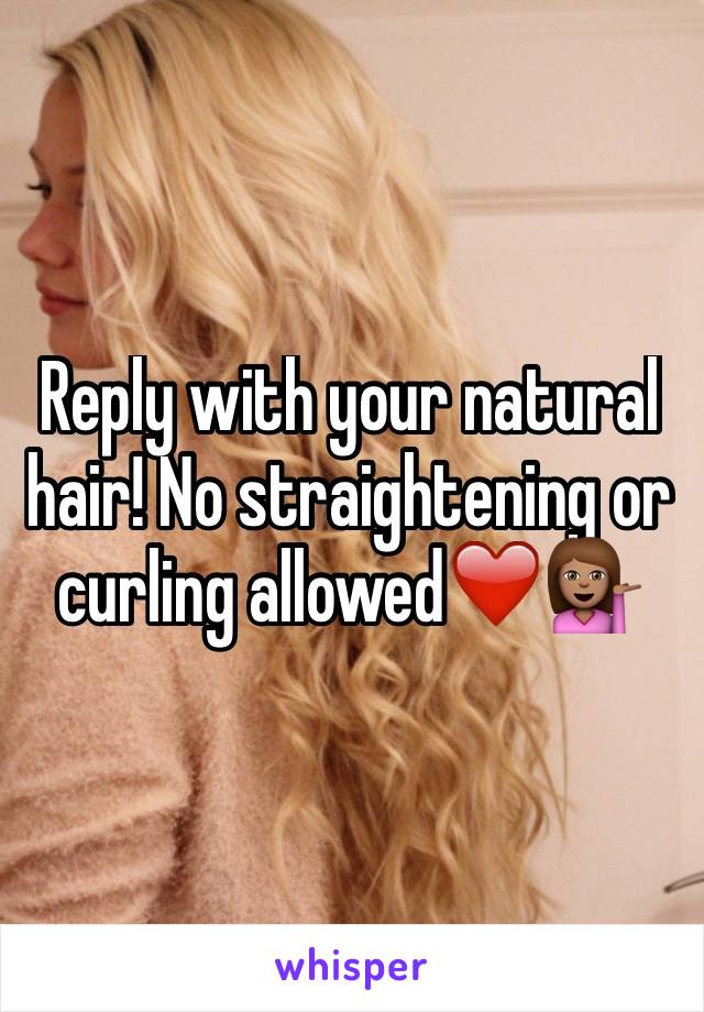 Reply with your natural hair! No straightening or curling allowed❤️💁🏽