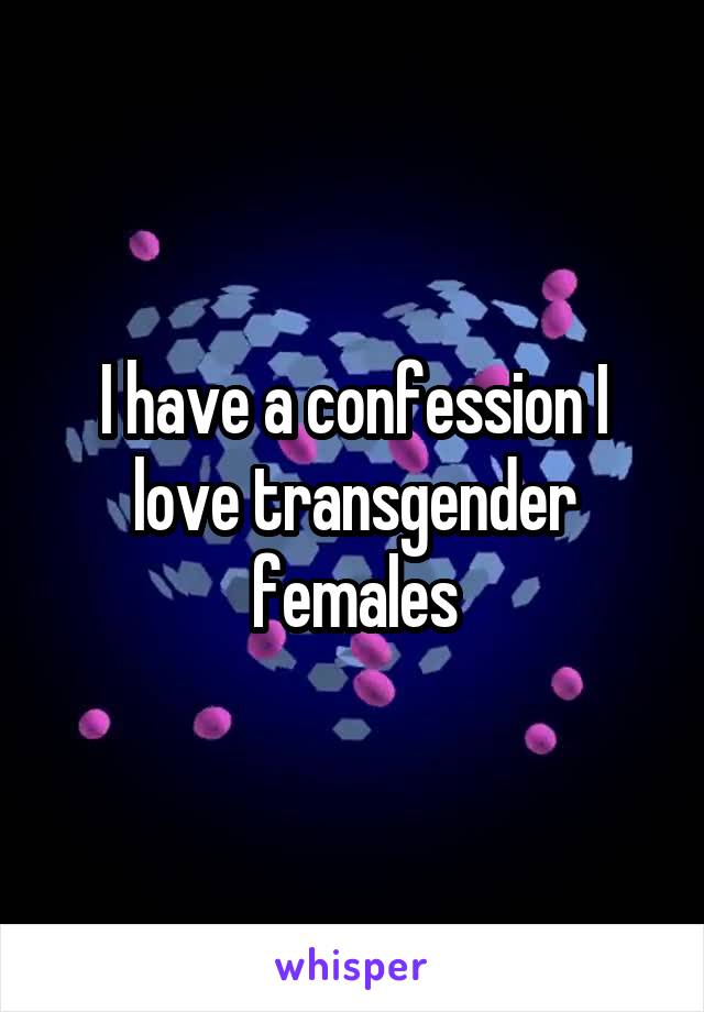I have a confession I love transgender females