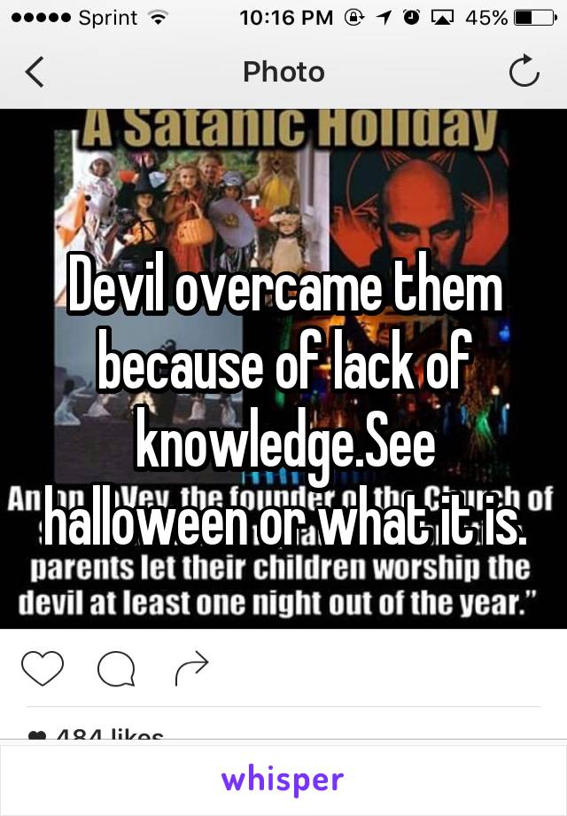 Devil overcame them because of lack of knowledge.See halloween or what it is.