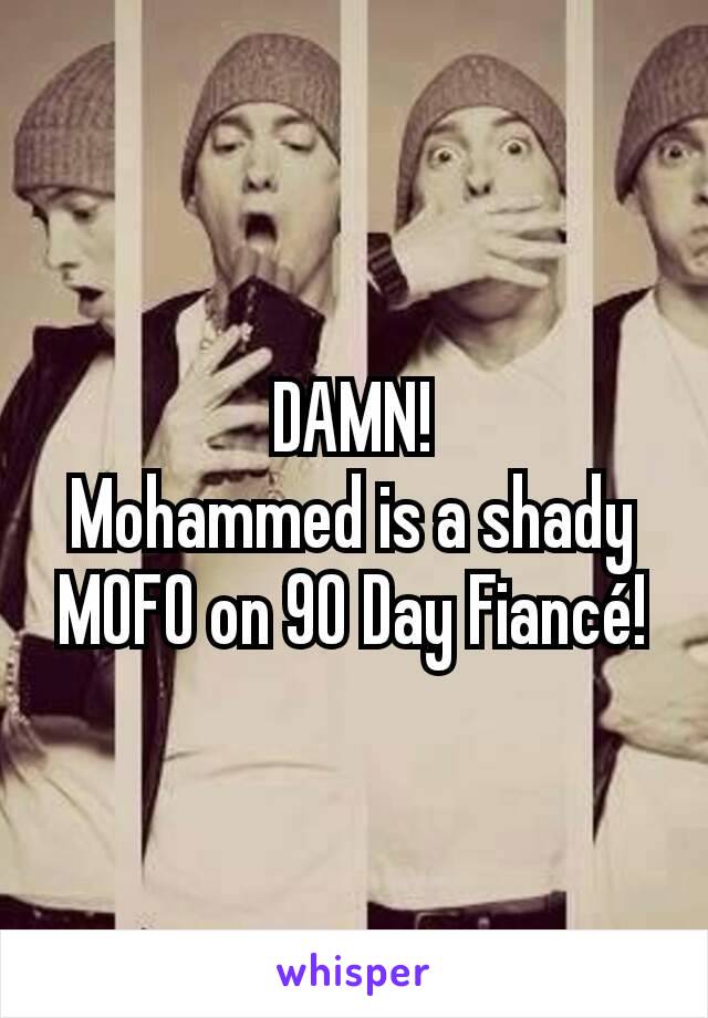 DAMN!
Mohammed is a shady MOFO on 90 Day Fiancé!