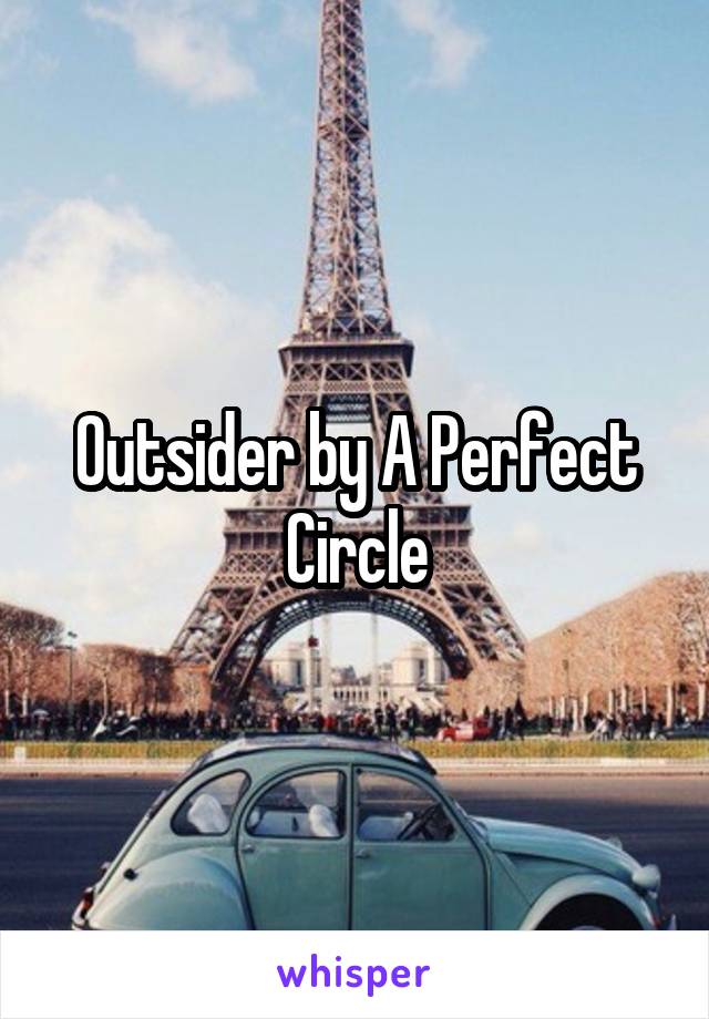 Outsider by A Perfect Circle