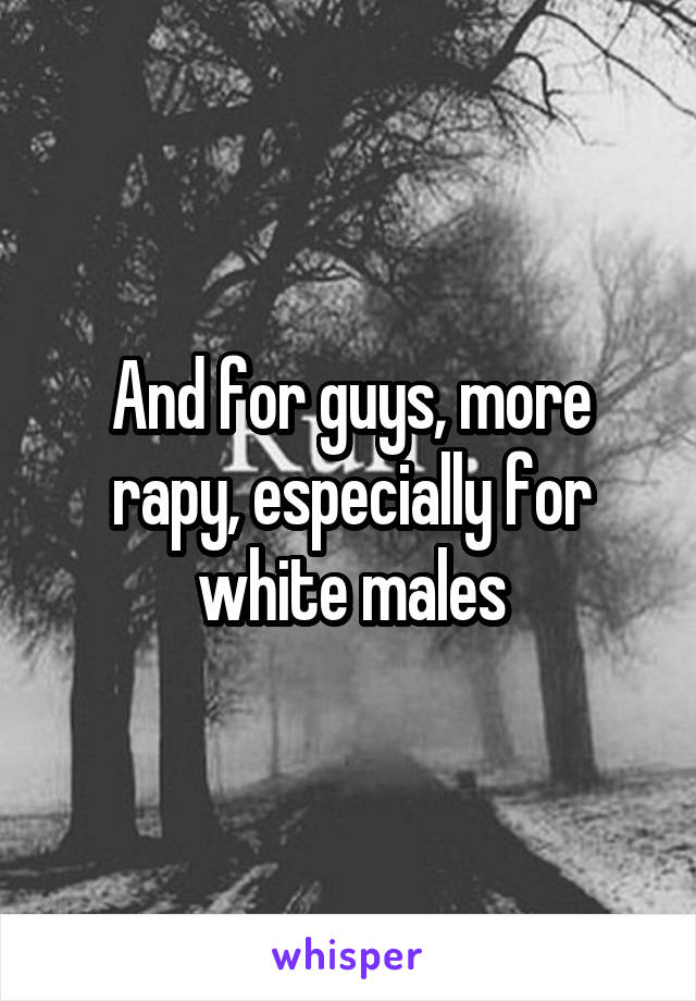 And for guys, more rapy, especially for white males
