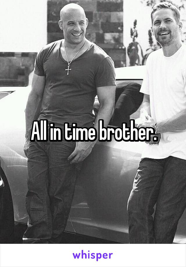 All in time brother.