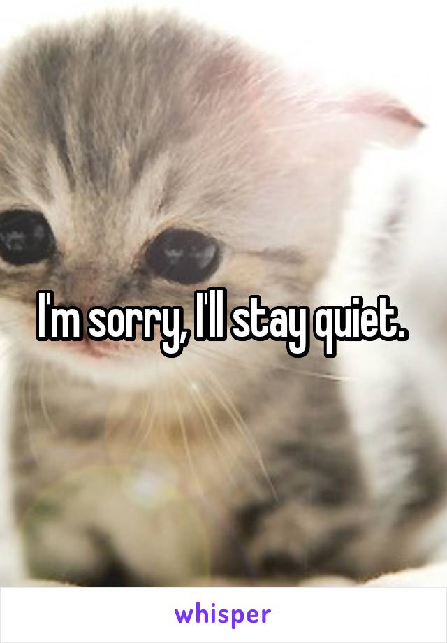 I'm sorry, I'll stay quiet. 