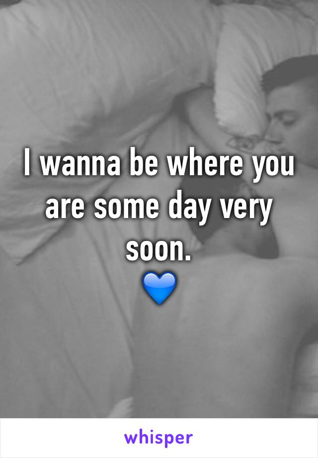 I wanna be where you are some day very soon.
💙
