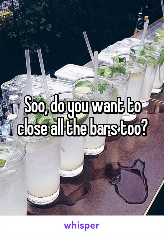 Soo, do you want to close all the bars too?