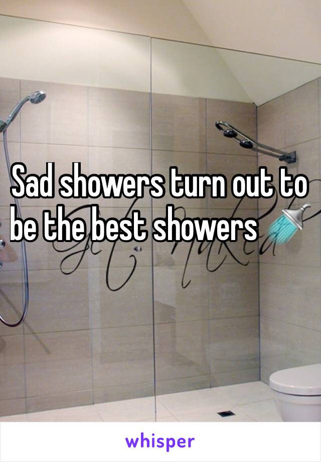Sad showers turn out to be the best showers 🚿 