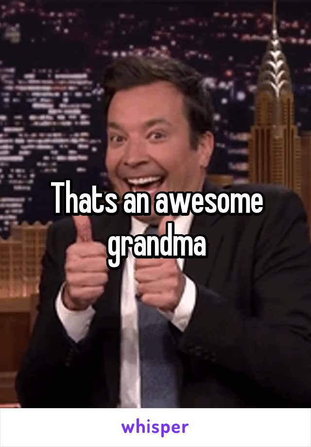 Thats an awesome grandma