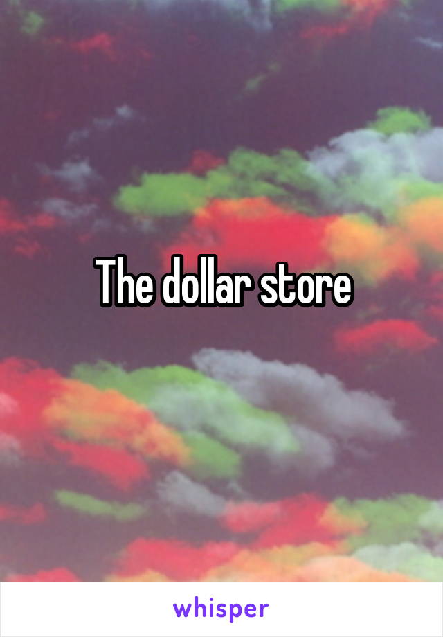 The dollar store
