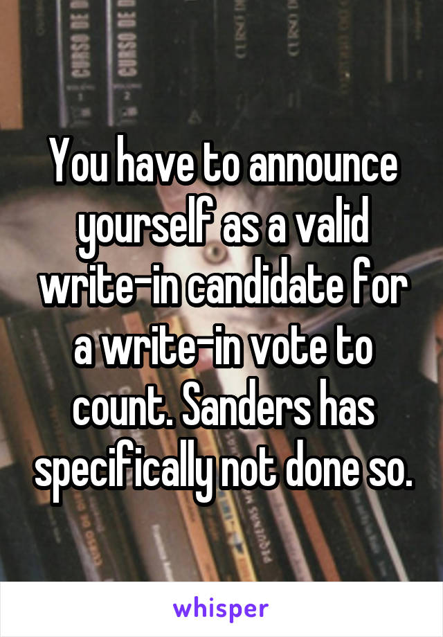 You have to announce yourself as a valid write-in candidate for a write-in vote to count. Sanders has specifically not done so.