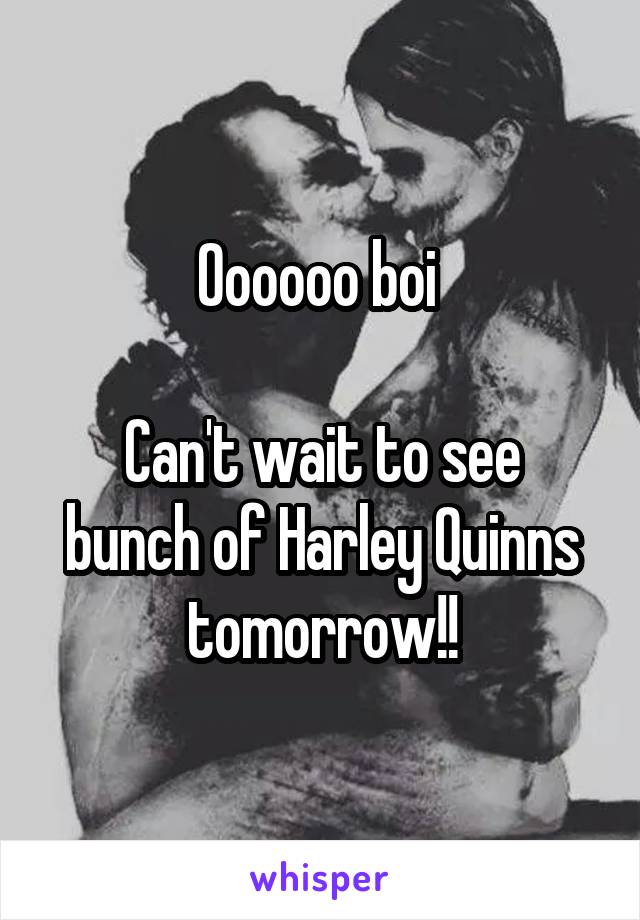 Oooooo boi 

Can't wait to see bunch of Harley Quinns tomorrow!!