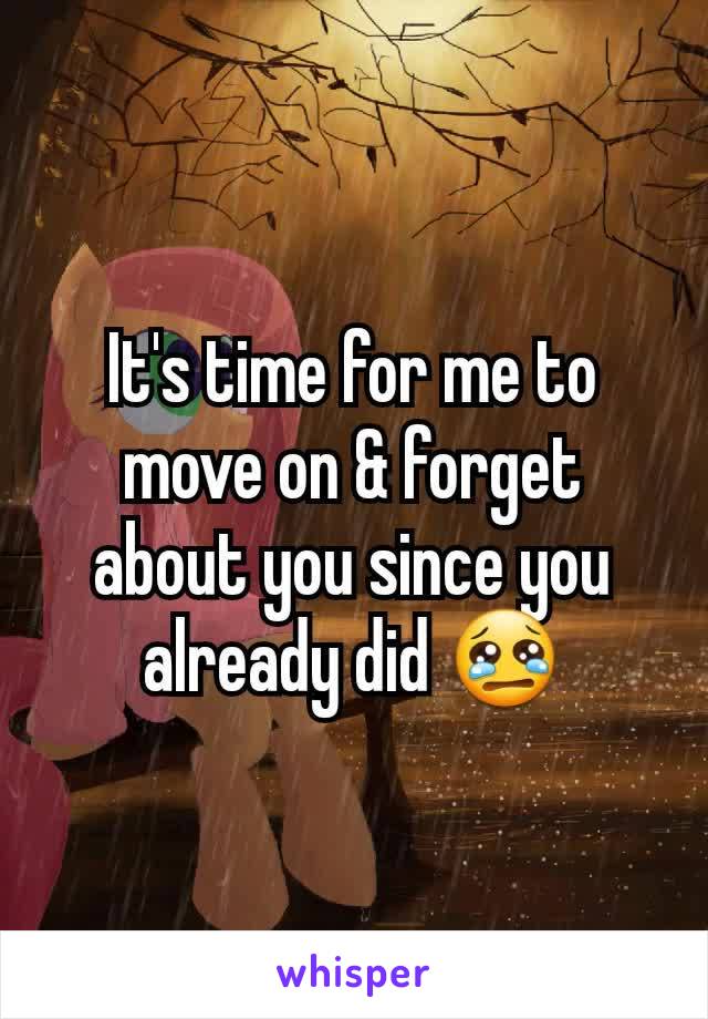 It's time for me to move on & forget about you since you already did 😢