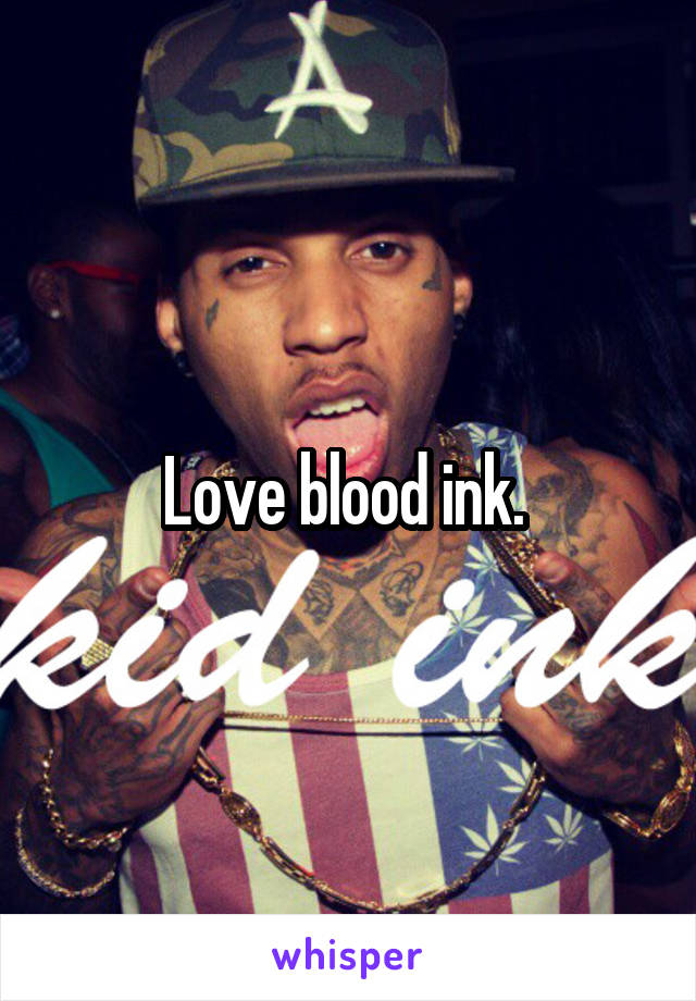 Love blood ink. 