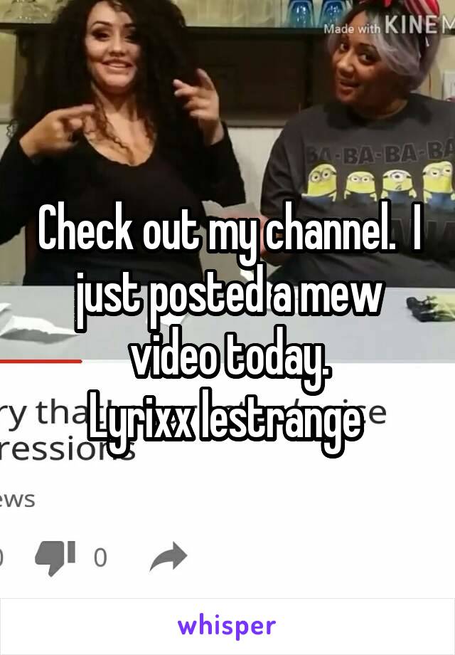 Check out my channel.  I just posted a mew video today.
Lyrixx lestrange 
