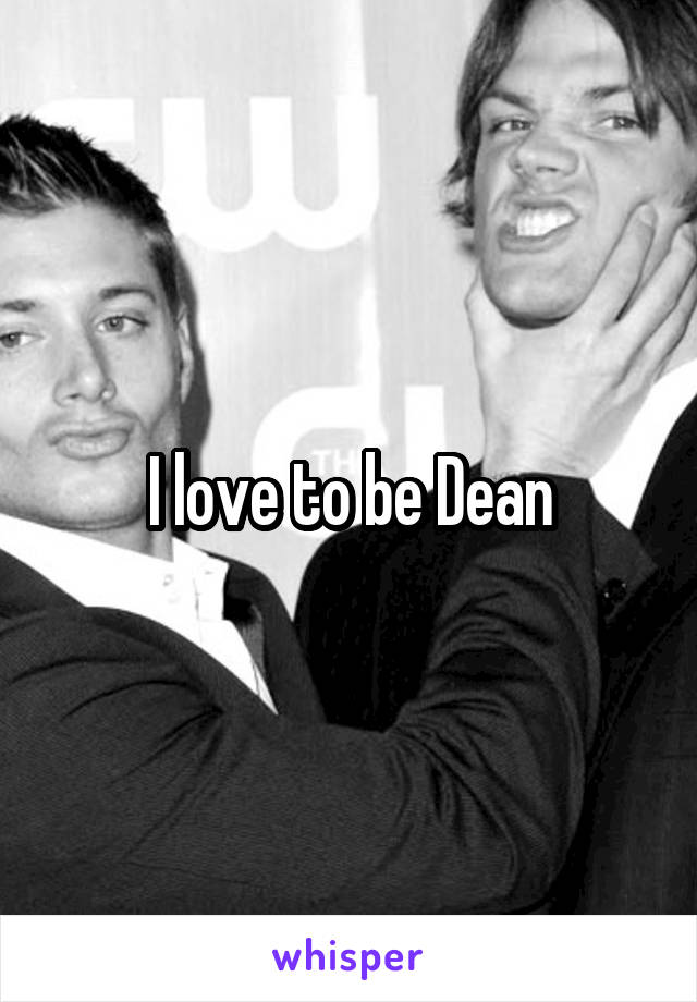 I love to be Dean