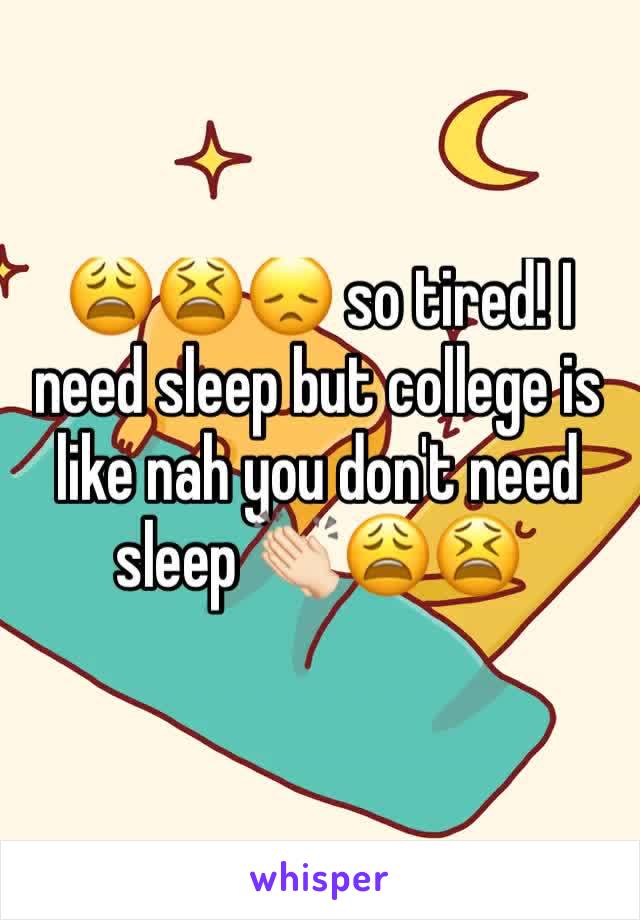 😩😫😞 so tired! I need sleep but college is like nah you don't need sleep 👏🏻😩😫
