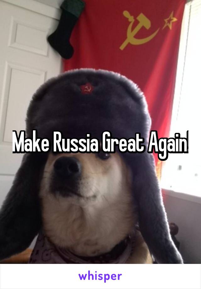 Make Russia Great Again!