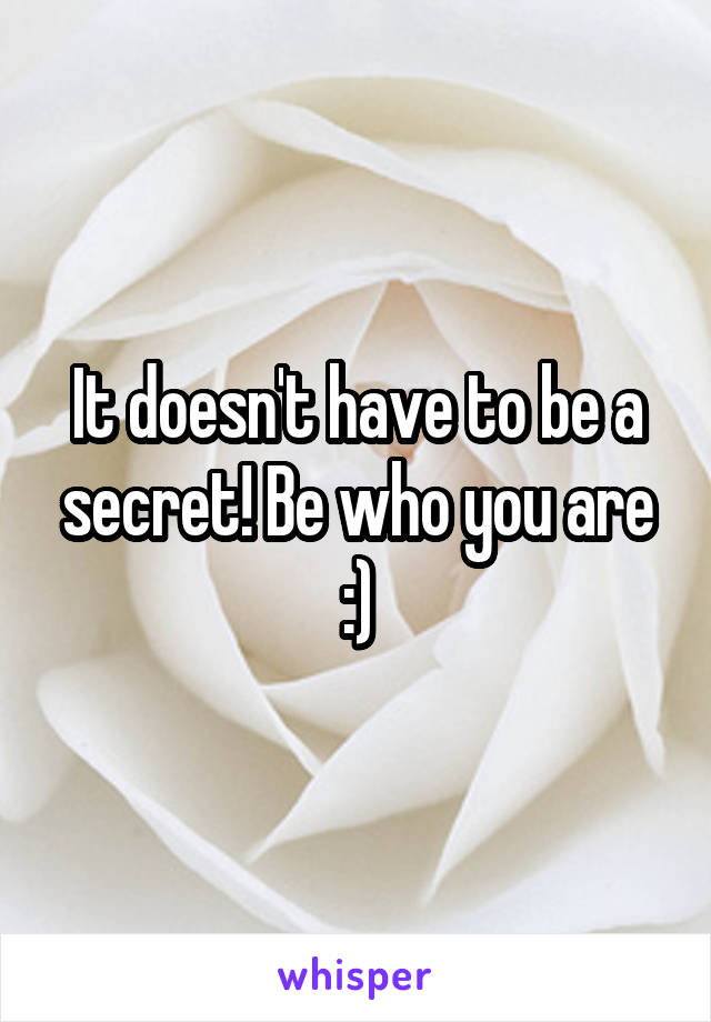 It doesn't have to be a secret! Be who you are :)