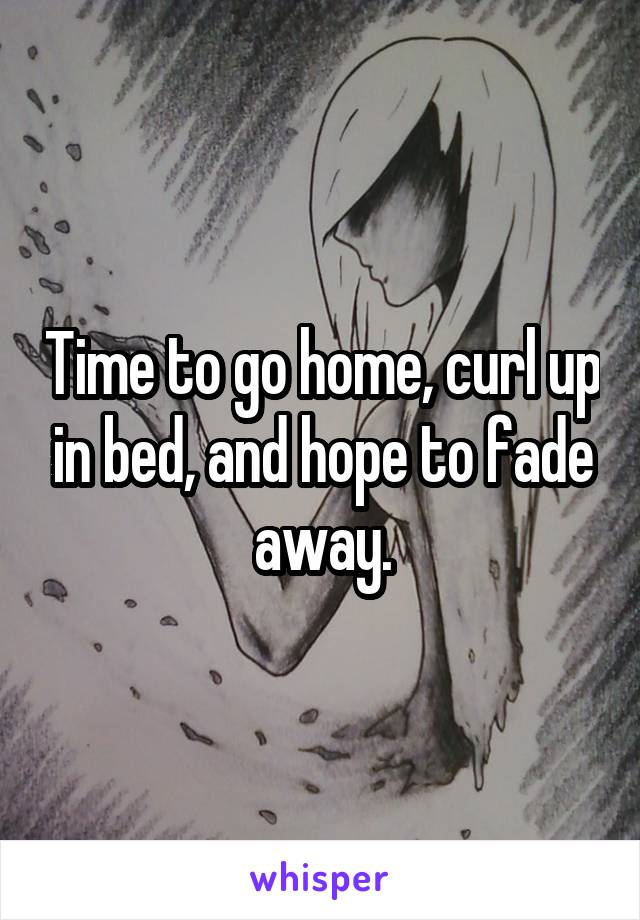 Time to go home, curl up in bed, and hope to fade away.